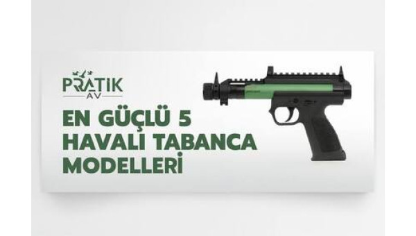 En Güçlü 5 Havalı Tabanca Modelleri